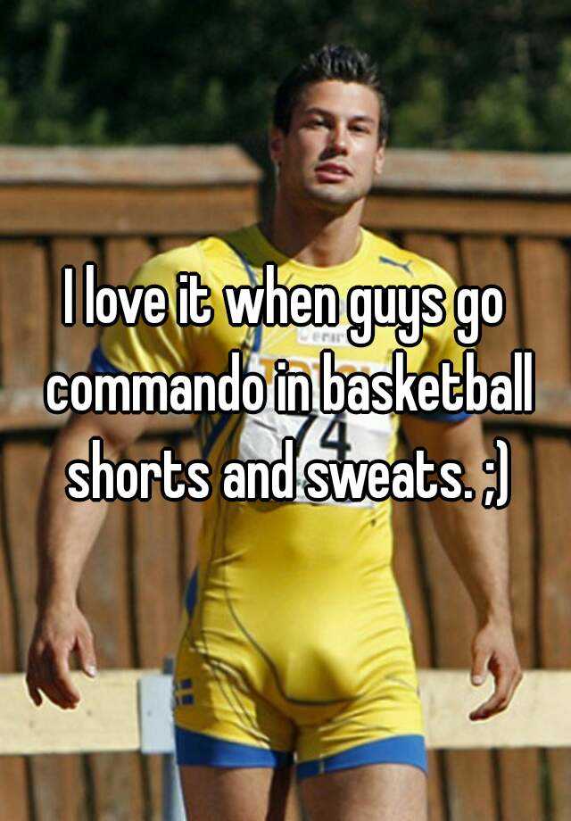 i-love-it-when-guys-go-commando-in-basketball-shorts-and-sweats