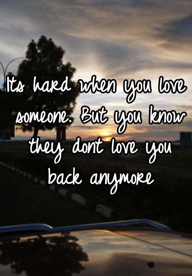 Its Hard When You Love Someone But You Know They Dont Love You Back Anymore