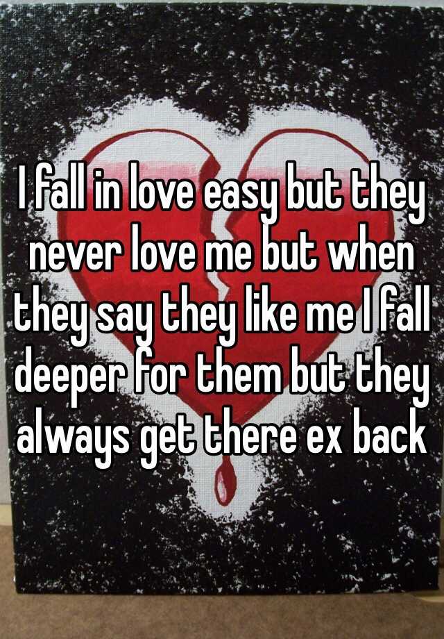 I Fall In Love Easy But They Never Love Me But When They Say They Like Me I Fall Deeper For Them