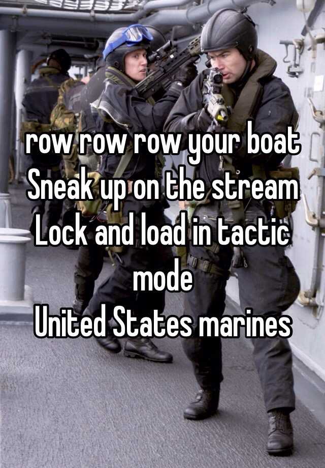 Row Row Row Your Boat Sneak Up On The Stream Lock And Load In Tactic Mode United States Marines