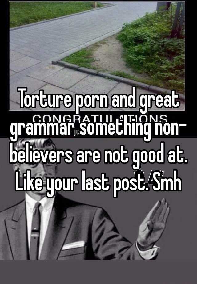 640px x 920px - Torture porn and great grammar something non-believers are not good at.  Like your last post. Smh