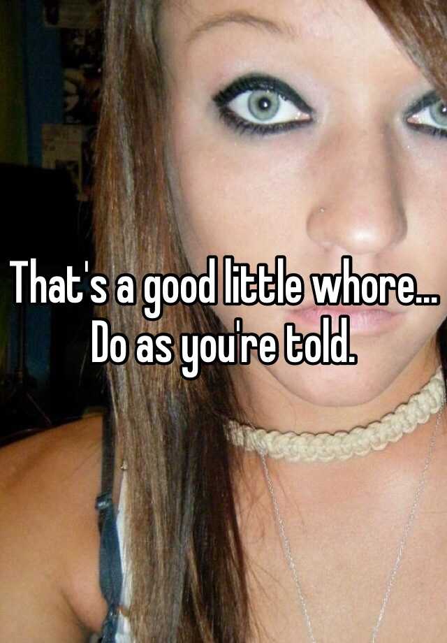 That S A Good Little Whore Do As You Re Told