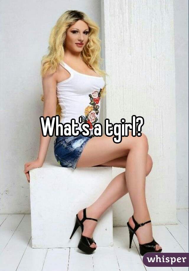 Is tgirl what What does