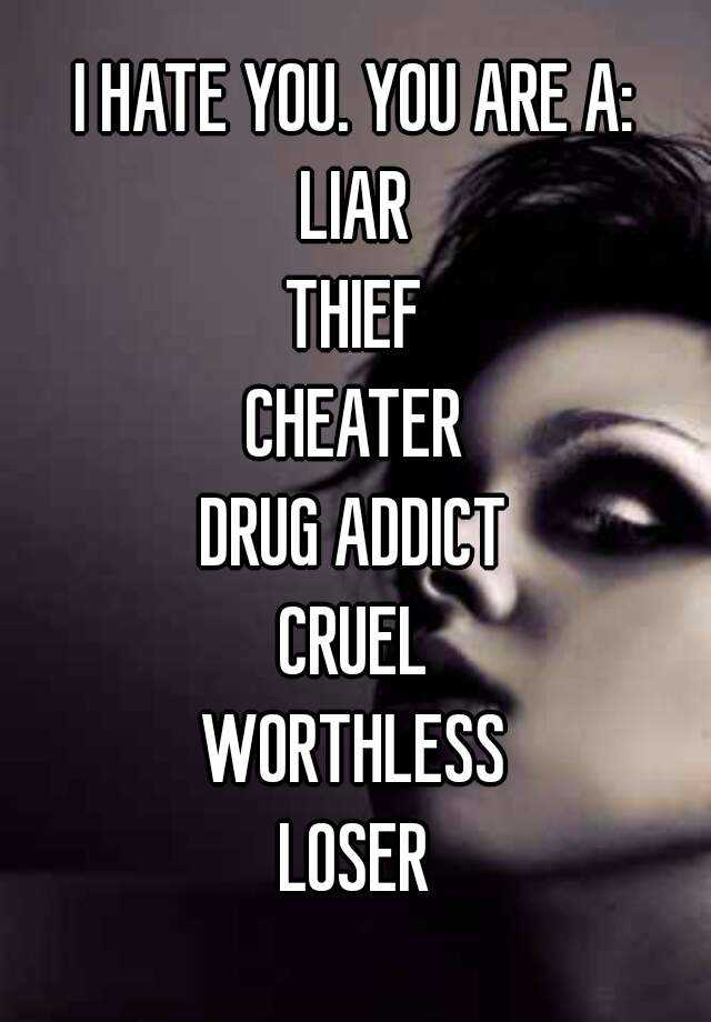 i-hate-you-you-are-a-liar-thief-cheater-drug-addict-cruel-worthless-loser