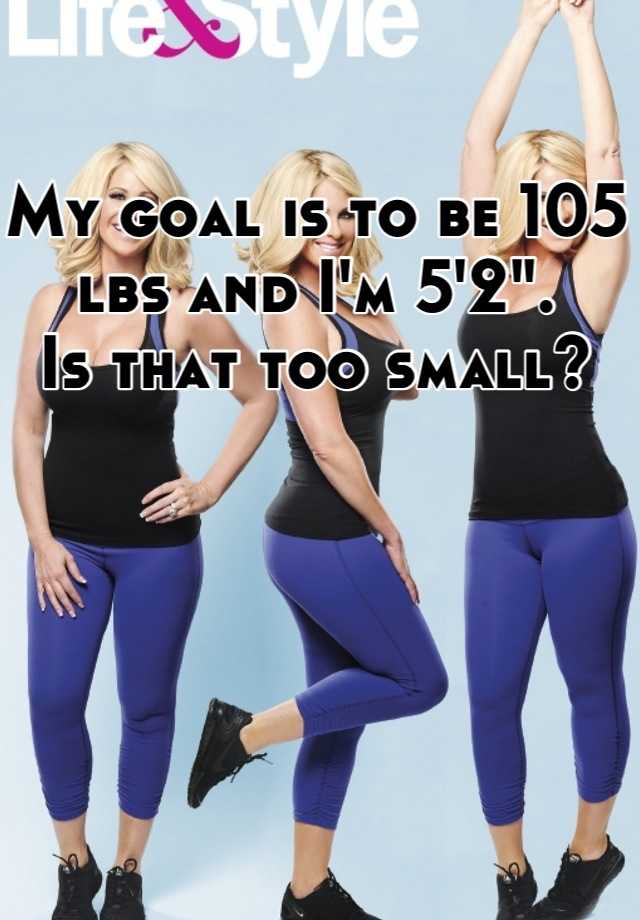 my-goal-is-to-be-105-lbs-and-i-m-5-2-is-that-too-small