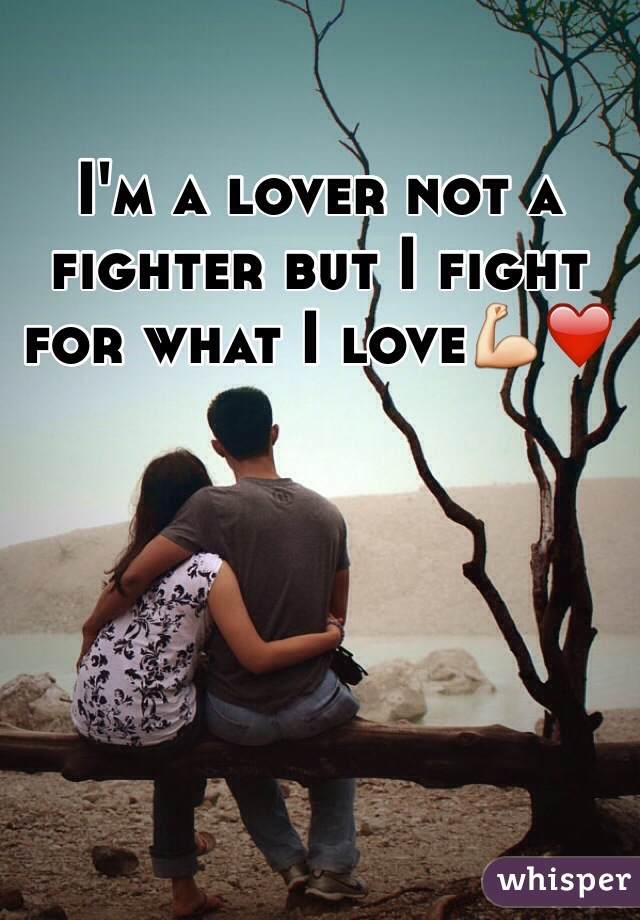 Im A Lover Not A Fighter But I Fight For What I Love💪 ️ 