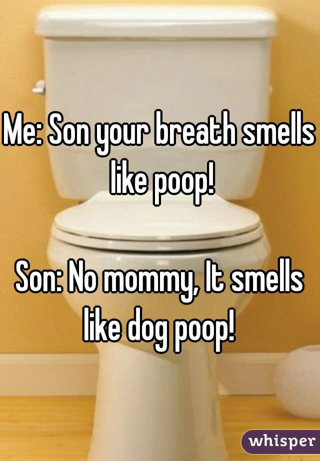 Like breath poop smells Cancer Alert!