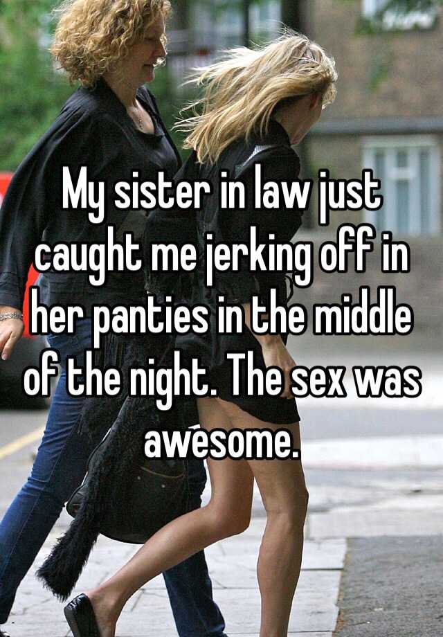 My sister in law just caught me jerking off in her panties i