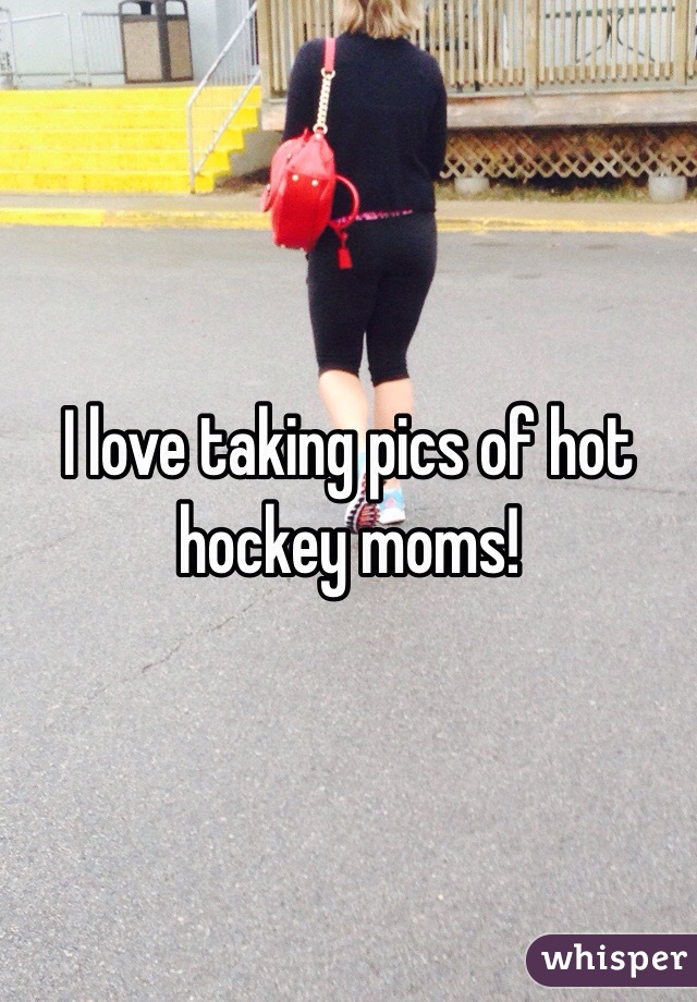 I Love Taking Pics Of Hot Hockey Moms