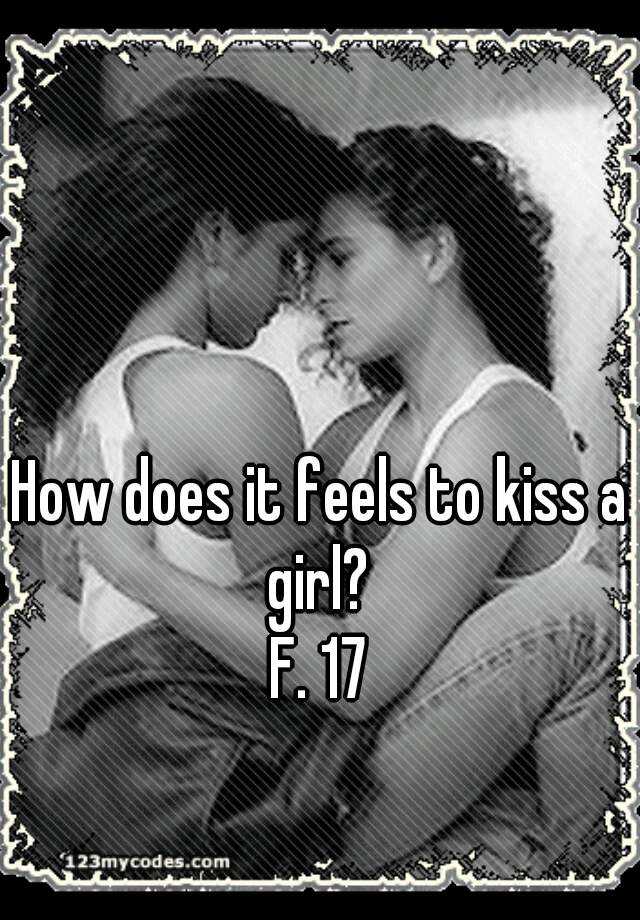 How does it feels to kiss a girl? 