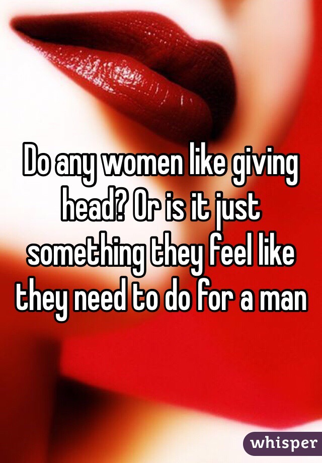 Do women enjoy giving head