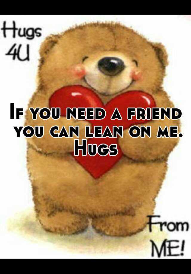 If You Need A Friend You Can Lean On Me Hugs