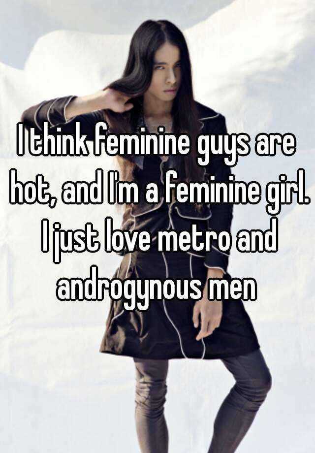 i-think-feminine-guys-are-hot-and-i-m-a-feminine-girl-i-just-love