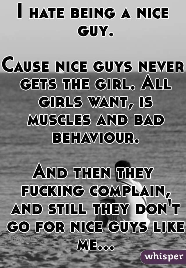 Get guys why never the girl nice do Why Women