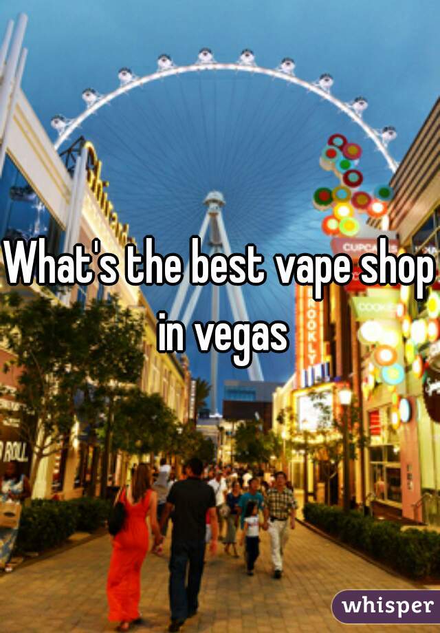 What's the best vape shop in vegas