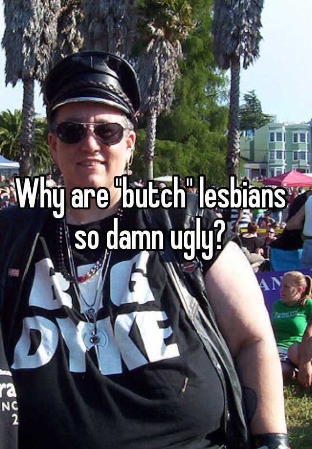 Why Are Butch Lesbians So Damn Ugly