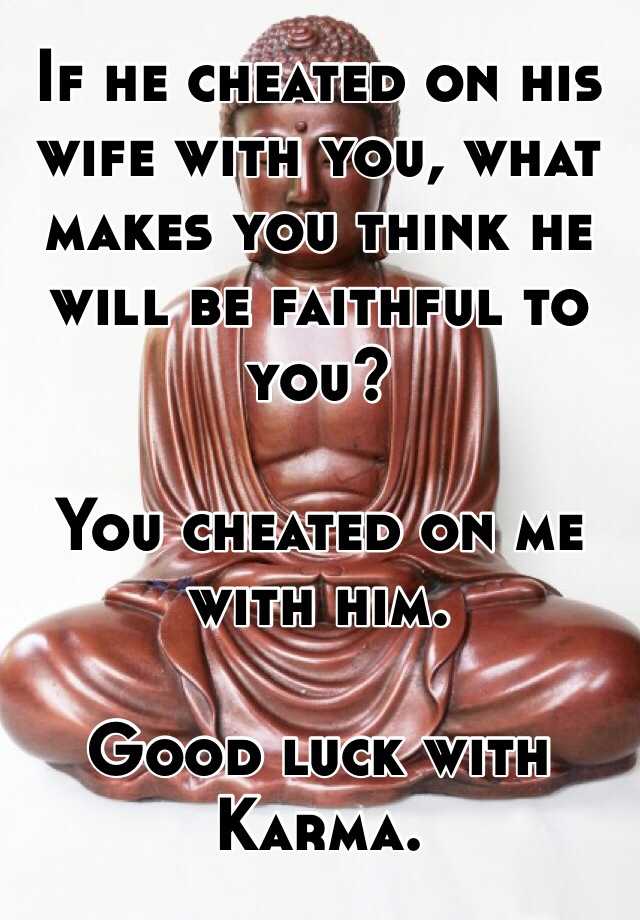 if-he-cheated-on-his-wife-with-you-what-makes-you-think-he-will-be