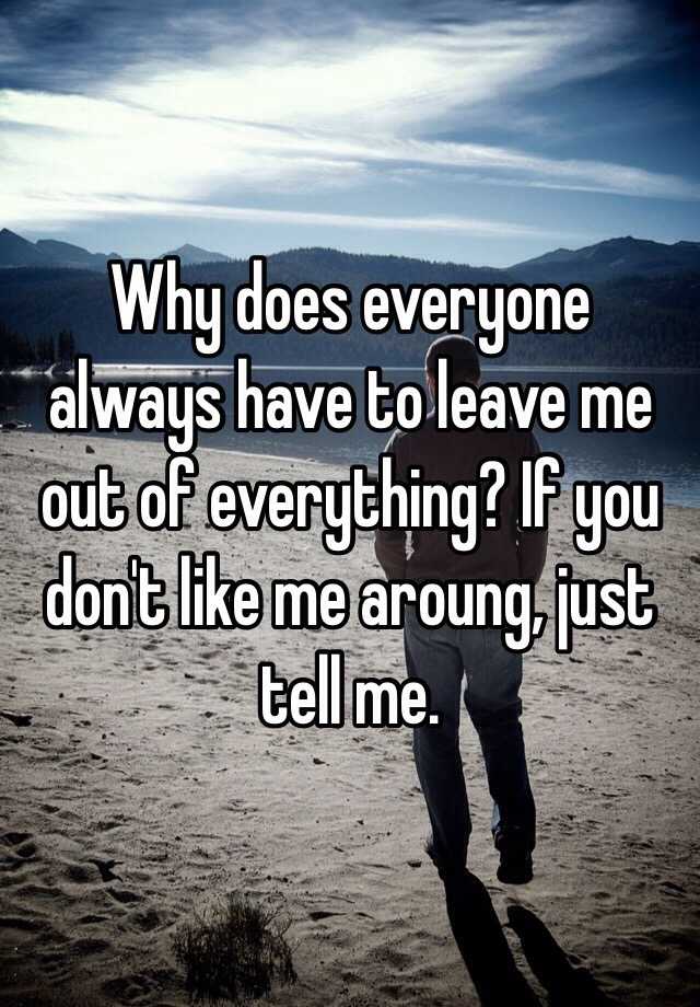 why-does-everyone-always-have-to-leave-me-out-of-everything-if-you-don