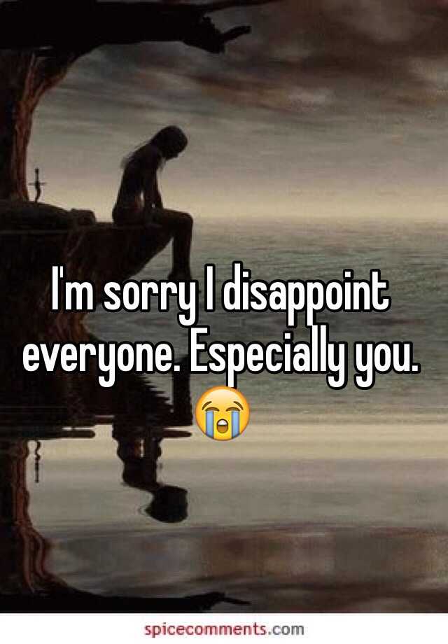 Im Sorry I Disappoint Everyone Especially You 😭 
