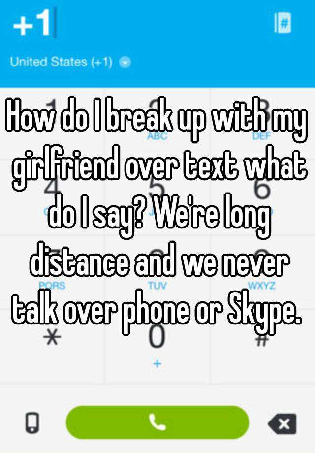 how-do-i-break-up-with-my-girlfriend-over-text-what-do-i-say-we-re