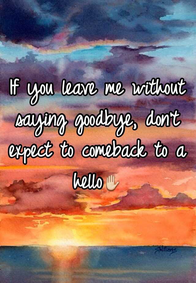 Why did you leave without saying goodbye