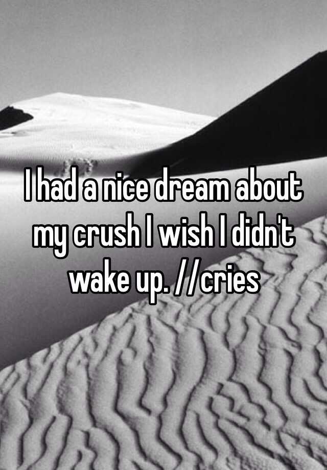 I Had A Nice Dream About My Crush I Wish I Didn T Wake Up Cries