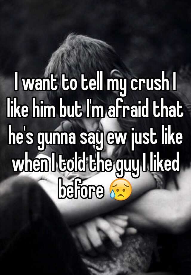 i-want-to-tell-my-crush-i-like-him-but-i-m-afraid-that-he-s-gunna-say