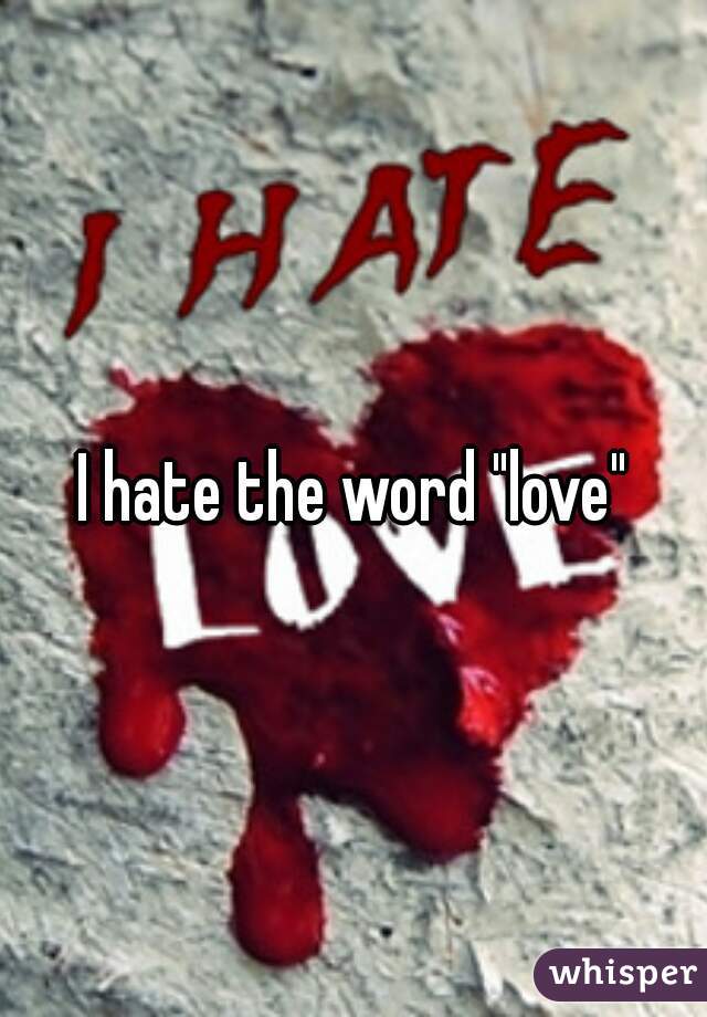 i-hate-the-word-love