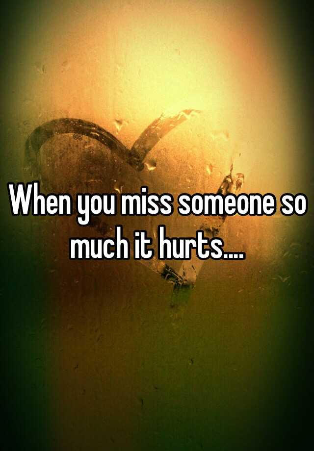 when-you-miss-someone-so-much-it-hurts