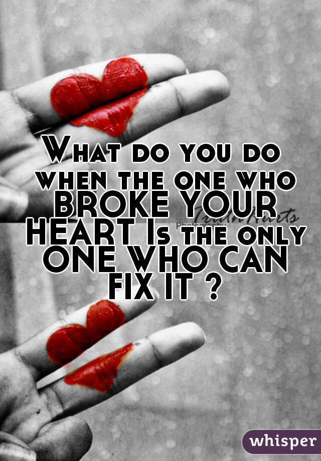 i-hate-when-the-person-who-broke-your-heart-is-the-only-one-you-want-to