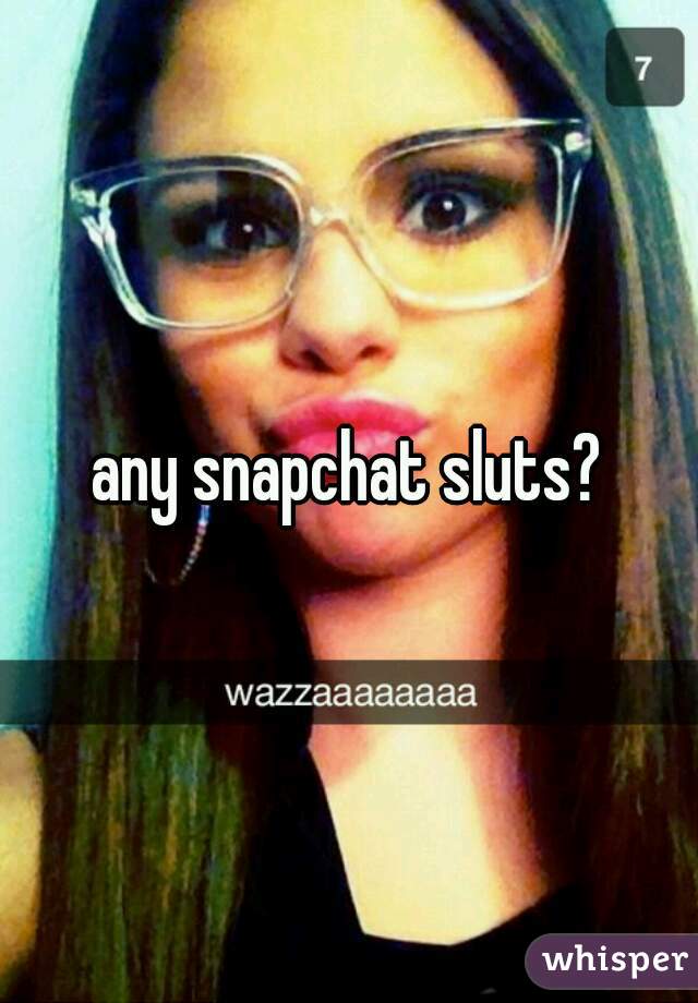 Any Snapchat Sluts