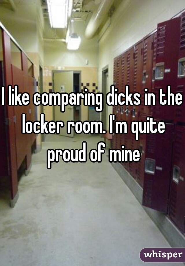 I Like Comparing Dicks In The Locker Room I M Quite Proud