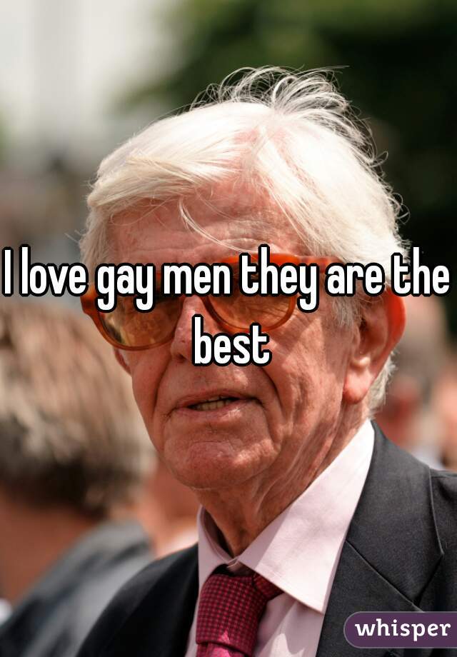 I love gay men they are the best