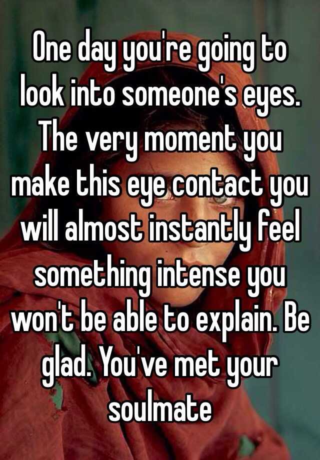 one-day-you-re-going-to-look-into-someone-s-eyes-the-very-moment-you