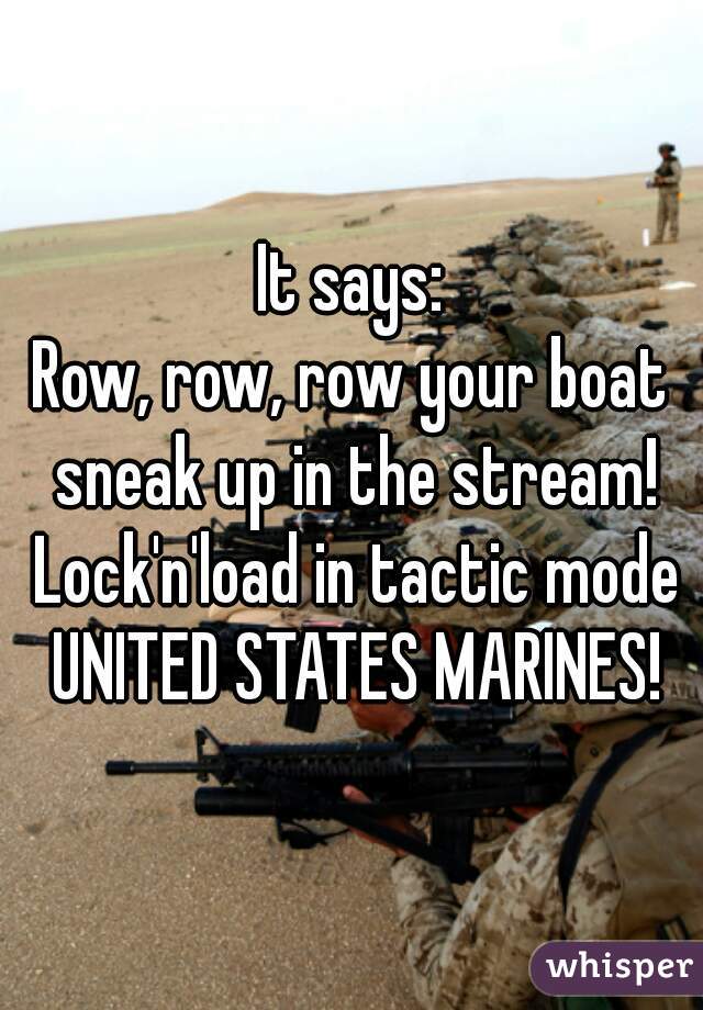 It Says Row Row Row Your Boat Sneak Up In The Stream Lock N Load In