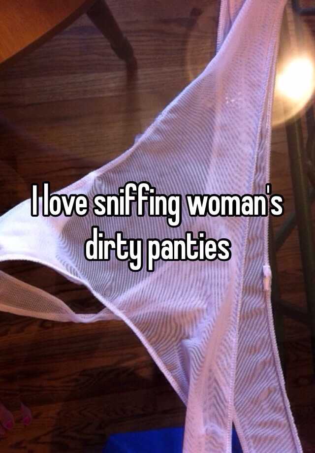 I love sniffing woman's dirty panties.