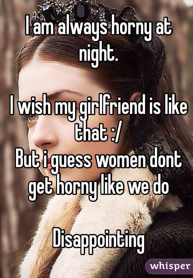 Horny? always am why i Guys, Is