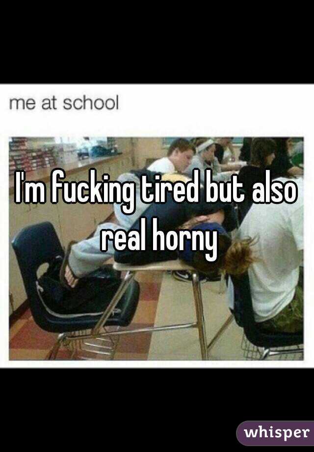 And horny tired 7 Sex