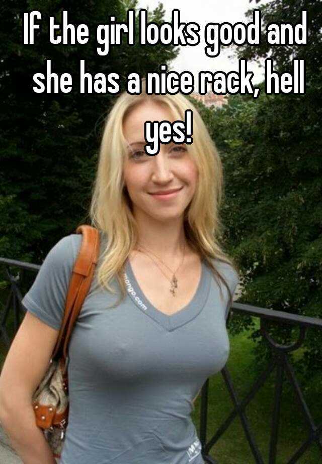 If The Girl Looks Good And She Has A Nice Rack Hell Yes