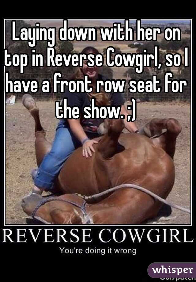 Laying Down With Her On Top In Reverse Cowgirl So I Have A Front Row Seat For The Show