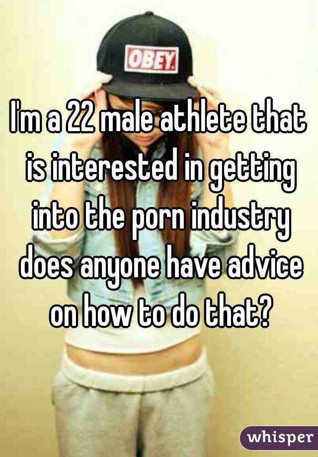 I'm a 22 male athlete that is interested in getting into the porn industry does anyone have advice on how to do that?