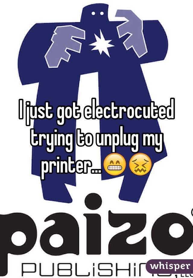 I just got electrocuted trying to unplug my printer...😁😖