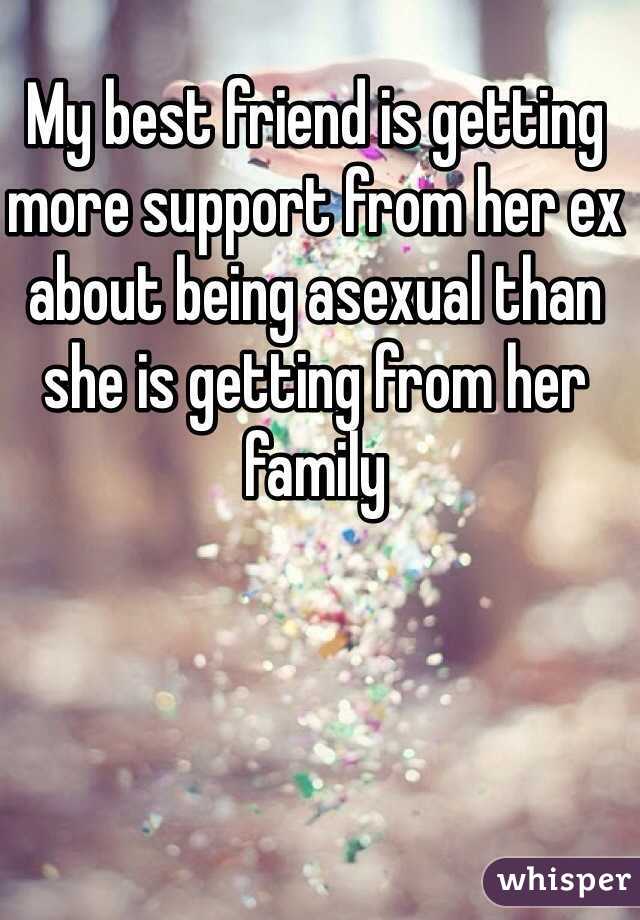 My best friend is getting more support from her ex about being asexual than she is getting from her family