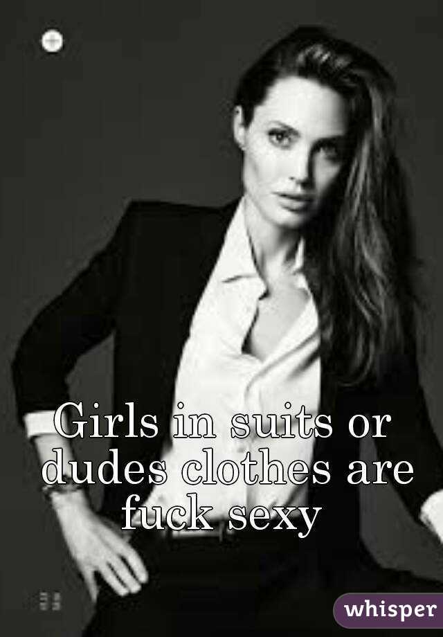 Girls in suits or dudes clothes are fuck sexy 