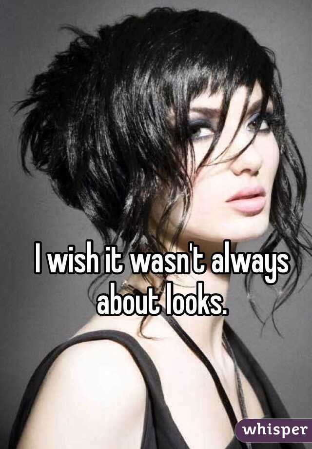 I wish it wasn't always about looks. 