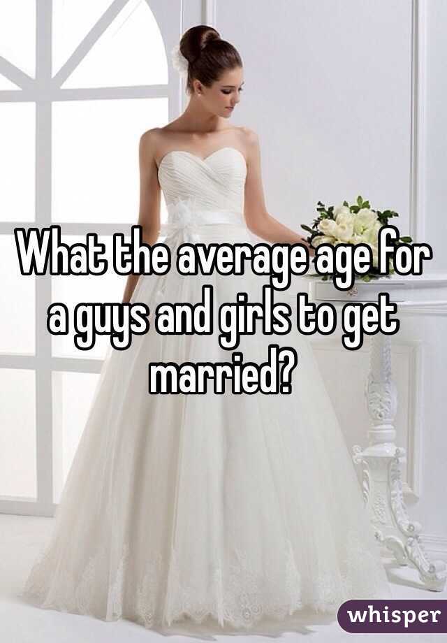 What the average age for a guys and girls to get married?