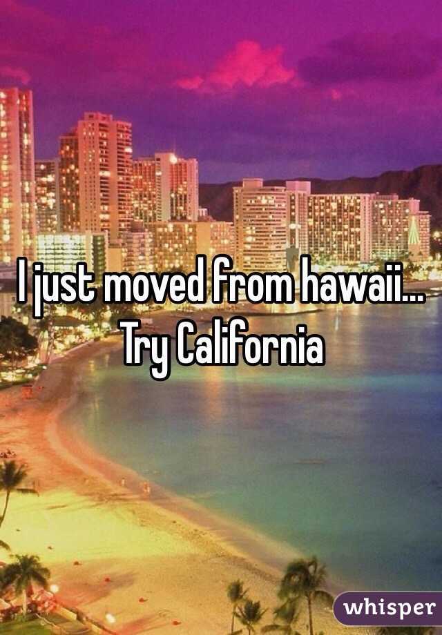 I just moved from hawaii... Try California 