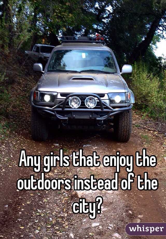 Any girls that enjoy the outdoors instead of the city?