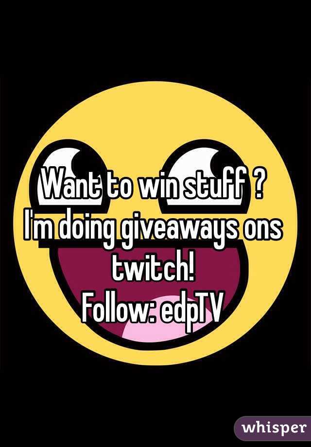 Want to win stuff ?
I'm doing giveaways ons twitch!
Follow: edpTV