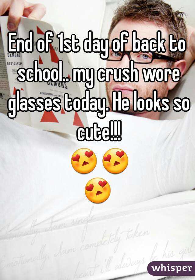End of 1st day of back to school.. my crush wore glasses today. He looks so cute!!! 😍😍😍 